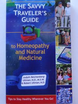 Paperback The Savvy Traveler's Guide to Homeopathy and Natural Medicine: Tips to Stay Healthy Wherever You Go! Book