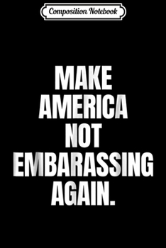 Composition Notebook: Anti Trump Make America Not Embarassing Again Journal/Notebook Blank Lined Ruled 6x9 100 Pages