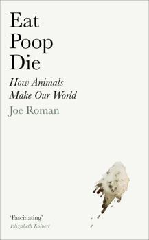 Hardcover Eat, Poop, Die: How Animals Make Our World Book