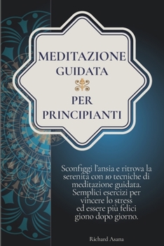 Meditazione Guidata per Principianti: Sconfiggi l'ansia e ritrova la serenità con 10 tecniche di meditazione pratica. Semplici esercizi per vincere lo ... Mindfulness E Meditazione)
