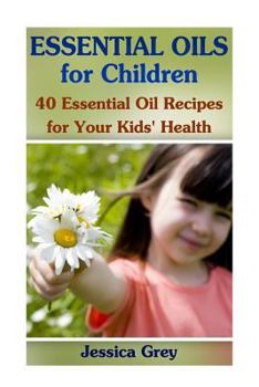 Paperback Essential Oils for Children: 40 Essential Oil Recipes for Your Kids' Health: (Aromatherapy, Essential Oils Book) Book