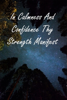 Paperback In Calmness And Confidence Thy Strength Manifest: Keep Calm Quote Writing Journal Family Gift Idea For Mom, Dad, Friend & Coworkers Book