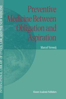 Preventive Medicine between Obligation and Aspiration - Book #4 of the International Library of Ethics, Law, and the New Medicine