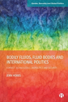 Bodily Fluids, Fluid Bodies and International Politics: Feminist Technoscience, Biopolitics and Security (Gender, Sexuality and Global Politics)