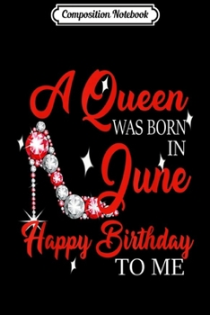 Composition Notebook: A queen was born in June happy birthday to me gift Journal/Notebook Blank Lined Ruled 6x9 100 Pages