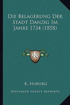 Paperback Die Belagerung Der Stadt Danzig Im Jahre 1734 (1858) [German] Book