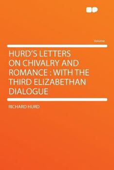 Hurd's Letters on Chivalry and Romance; With the Third Elizabethan Dialogue