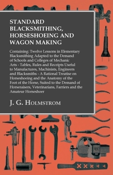Paperback Standard Blacksmithing, Horseshoeing and Wagon Making: Containing: Twelve Lessons in Elementary Blacksmithing Adapted to the Demand of Schools and Col Book