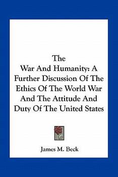 Paperback The War And Humanity: A Further Discussion Of The Ethics Of The World War And The Attitude And Duty Of The United States Book