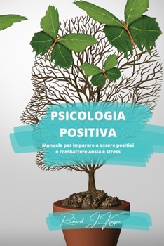 Psicologia positiva: Manuale per imparare a essere positivi e combattere ansia e stress (Italian Edition)