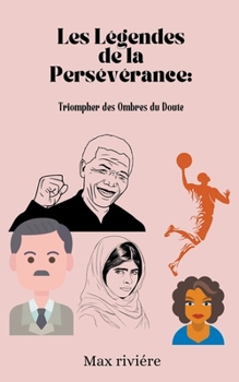 Les Légendes de la Persévérance: Triompher des Ombres du Doute (French Edition)