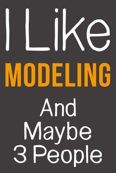 I Like Modeling And Maybe 3 People: Funny Gift Idea For Hobby Addict | Blank Lined Journal