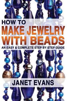 Paperback How To Make Jewelry With Beads: An Easy & Complete Step by Step Guide Book