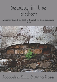 Paperback Beauty in the Broken: A meander through the book of Jeremiah for group or personal retreat Book