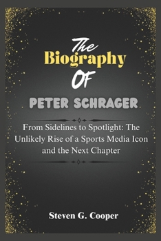 Paperback The Biography of Peter Schrager: From Sidelines to Spotlight: The Unlikely Rise of a Sports Media Icon and the Next Chapter Book