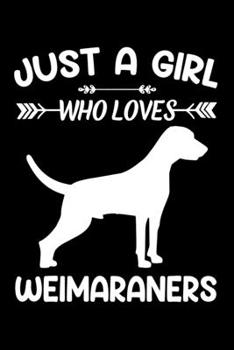 Just A Girl Who Loves WEIMARANERS: Gift for WEIMARANER Dog Lovers Diary | Blank Lined Notebook And Journal | 6x9 Inch 120 Pages White Paper