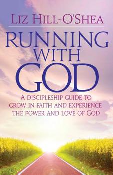 Running with God: A discipleship guide to grow in faith and experience the power and love of God