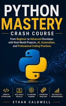 Paperback Python Mastery Crash Course: From Beginner to Advanced Developer with Real-World Projects, AI, Automation, and Professional Coding Practices Book