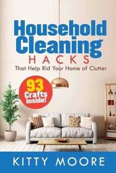 Paperback Household Cleaning Hacks: 93 Crafts That Help Rid Your Home Of Clutter! Book