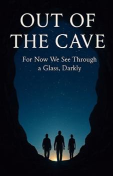 Paperback Out of the Cave: For Now, We See Through a Glass, Darkly Book