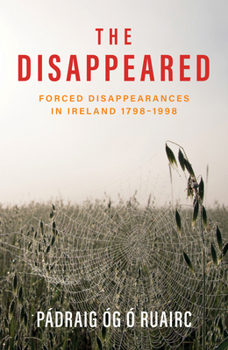 Paperback The Disappeared: Forced Disappearances in Ireland 1798 - 1998 Book