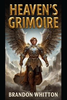 Heaven’s Grimoire: Angelic Rituals for Miracles, Manifestation, Healing, and Protection