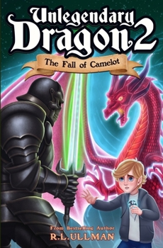 Unlegendary Dragon 2: The Fall of Camelot - Book #2 of the Unlegendary Dragon