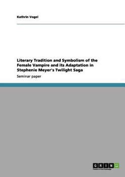 Paperback Literary Tradition and Symbolism of the Female Vampire and its Adaptation in Stephenie Meyer's Twilight Saga Book