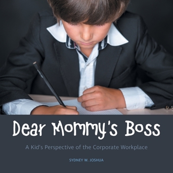 Paperback Dear Mommy's Boss: A Kid's Perspective of the Corporate Workplace Book