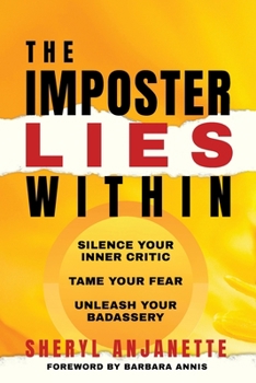 The Imposter Lies Within: Silence Your Inner Critic, Tame Your Fear & Unleash Your Badassery