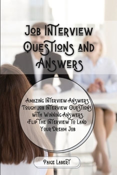 Paperback Job Interview Questions and Answers: Amazing Interview Answers: Tough Job Interview Questions with Winning Answers. Flip the Interview to Land Your Dr Book