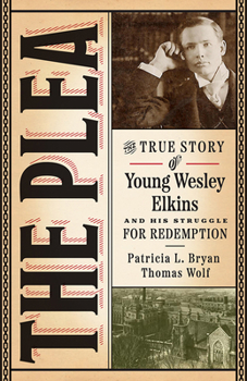 Paperback The Plea: The True Story of Young Wesley Elkins and His Struggle for Redemption Book