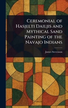 Hardcover Ceremonial of Hasjelti Dailjis and Mythical Sand Painting of the Navajo Indians Book