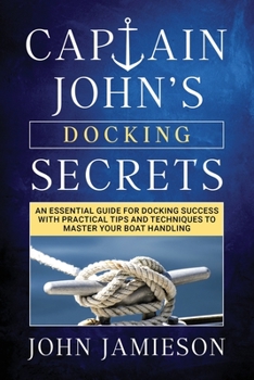 Paperback Captain John's DOCKING SECRETS: No-Nonsense Docking Tips for Smoother and Easier Landings Book