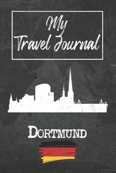 My Travel Journal Dortmund: 6x9 Travel Notebook or Diary with prompts, Checklists and Bucketlists perfect gift for your Trip to Dortmund (Germany) for every Traveler