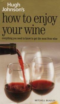 Hardcover Hugh Johnson's How to Enjoy Your Wine: Everything You Need to Know to Get the Most from Wine Book