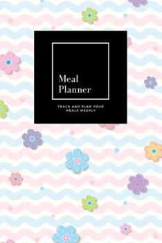 Paperback Meal Planner: Track And Plan Your Meals Weekly, Spring Flower: 52 Week Food Planner, Meal Prep And Planning Grocery List: Meal Plann Book