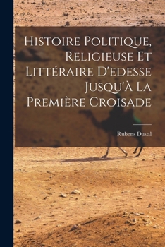 Paperback Histoire Politique, Religieuse Et Littéraire D'edesse Jusqu'à La Première Croisade [French] Book