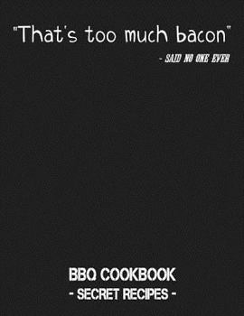 Paperback That's Too Much Bacon - Said No One Ever: BBQ Cookbook - Secret Recipes for Men Book