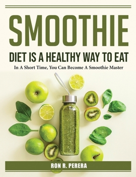 Paperback Smoothie Diet is a healthy way to eat: In A Short Time, You Can Become A Smoothie Master Book