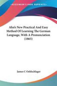 Paperback Ahn's New Practical And Easy Method Of Learning The German Language, With A Pronunciation (1865) Book