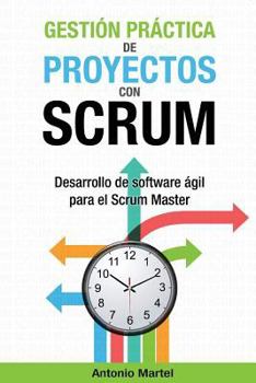 Gesti�n pr�ctica de proyectos con Scrum: Desarrollo de software �gil para el Scrum Master