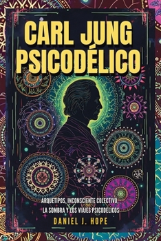 Carl Jung Psicodélico: Arquetipos, Inconsciente Colectivo, La Sombra y los Viajes Psicodélicos