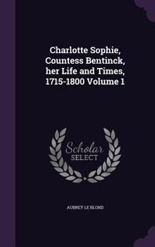 Hardcover Charlotte Sophie, Countess Bentinck, her Life and Times, 1715-1800 Volume 1 Book