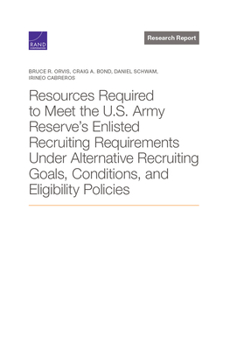 Paperback Resources Required to Meet the U.S. Army Reserve's Enlisted Recruiting Requirements Under Alternative Recruiting Goals, Conditions, and Eligibility Po Book