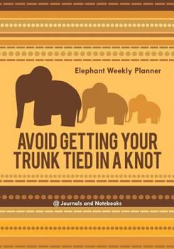 Avoid Getting Your Trunk Tied in a Knot : Elephant Weekly Planner