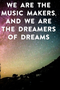 We are the music makers, and we are the dreamers of dreams: Lined Notebook / Journal Gift, 100 Pages, 6x9, Soft Cover, Matte Finish Inspirational Quotes Journal, Notebook, Diary, Composition Book