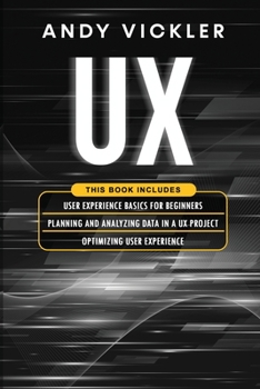 Paperback UX: This book includes: User Experience Basics for Beginners + Planning and Analyzing Data in a UX Project + Optimizing Us Book