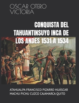 Paperback Conquista del Tahuantinsuyo Inca de Los Andes 1531 a 1534: Atahualpa Francisco Pizarro Huáscar Machu Pichu Cuzco Cajamarca Quito [Spanish] Book