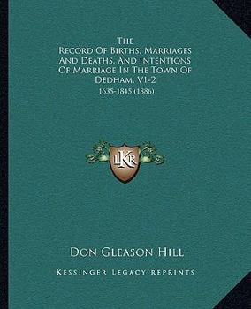 Paperback The Record Of Births, Marriages And Deaths, And Intentions Of Marriage In The Town Of Dedham, V1-2: 1635-1845 (1886) Book